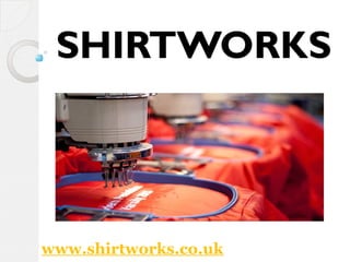SHIRTWORKS
www.shirtworks.co.uk
 