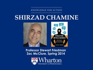 SHIRZAD CHAMINE
Professor Stewart Friedman
Zac McClure, Spring 2014
 