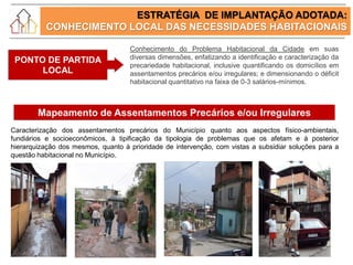 Caracterização dos assentamentos precários do Município quanto aos aspectos físico-ambientais,
fundiários e socioeconômico...
