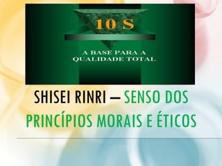 SHISEI RINRI – SENSO DOS
PRINCÍPIOS MORAIS E ÉTICOS
 