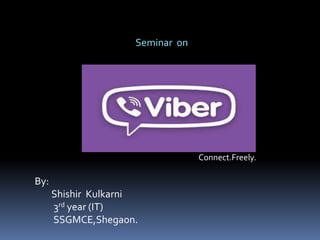 Seminar on 
Connect.Freely. 
By: 
Shishir Kulkarni 
3rd year (IT) 
SSGMCE,Shegaon. 
 