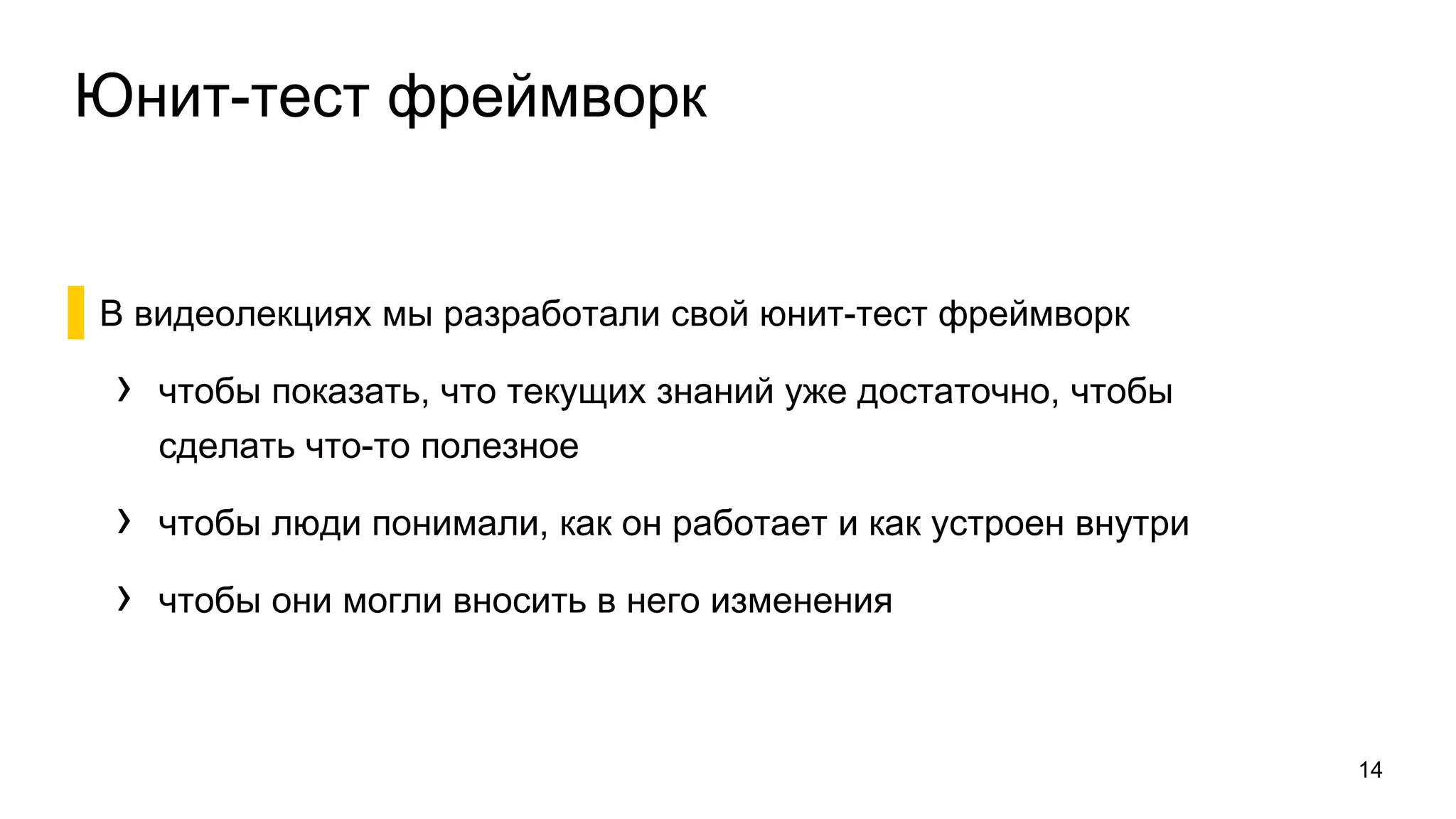 Юнит-тест фреймворк
▌В видеолекциях мы разработали свой юнит-тест фреймворк
› чтобы показать, что текущих знаний уже достаточно, чтобы
сделать что-то полезное
› чтобы люди понимали, как он работает и как устроен внутри
› чтобы они могли вносить в него изменения
14
 