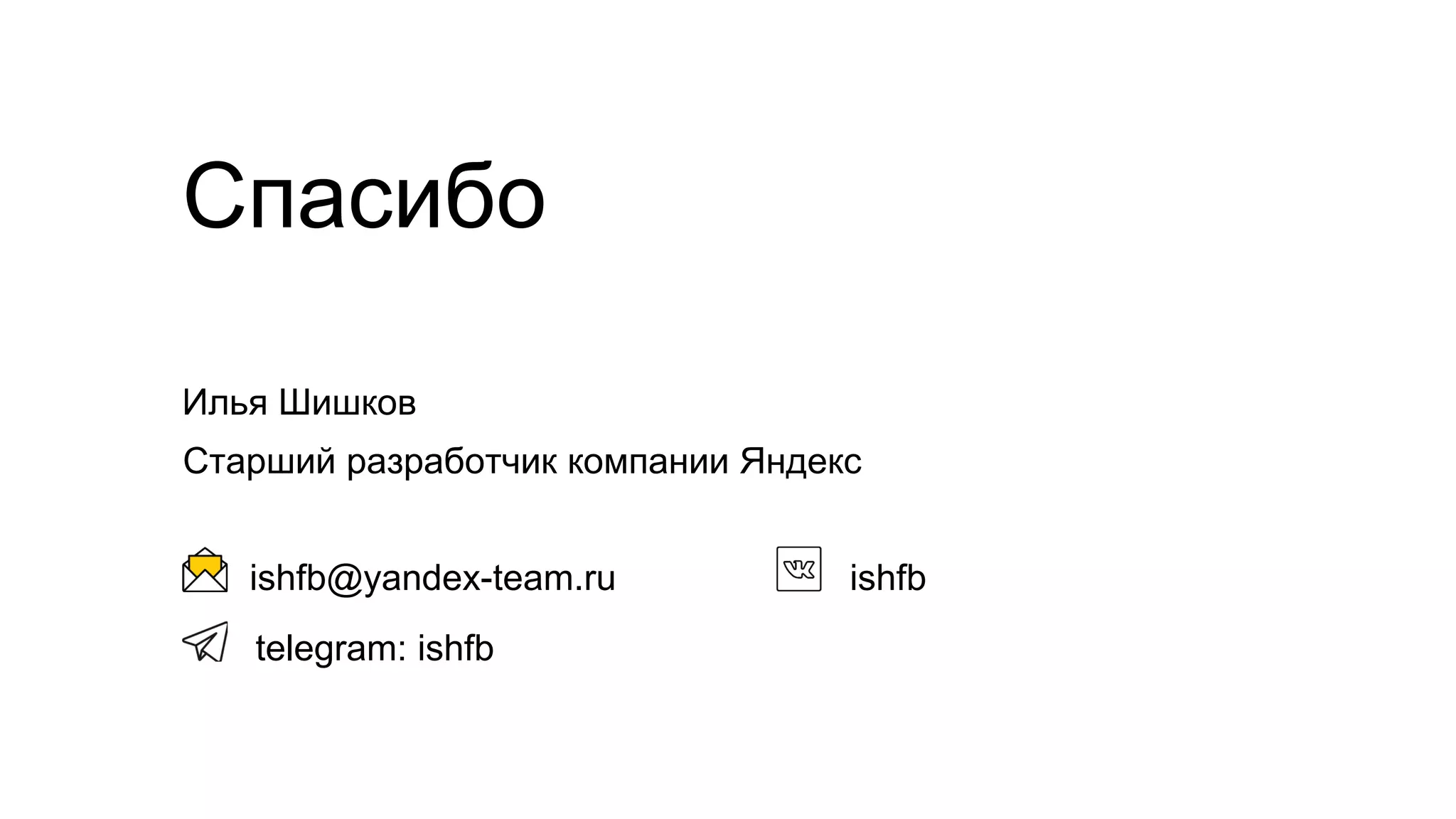 ishfb@yandex-team.ru
Спасибо
Илья Шишков
Старший разработчик компании Яндекс
telegram: ishfb
ishfb
 