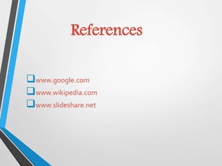 References
www.google.com
www.wikipedia.com
www.slideshare.net
 