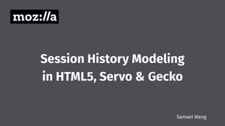 Session History Modeling
in HTML5, Servo & Gecko
Samael Wang
 