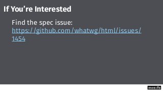 Find the spec issue:
https://github.com/whatwg/html/issues/
1454
If You’re Interested
 