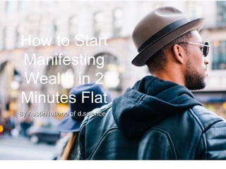 How to Start
Manifesting
Wealth in 2
Minutes Flat
By Austin Iuliano of d.scienceBy Austin Iuliano of d.science
 