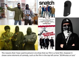 The reasons that I have used to picture is to show that our film is a heist film, however it
shows some elements of comedy, such as the film in the top left corner ‘30 Minutes or Less’
 