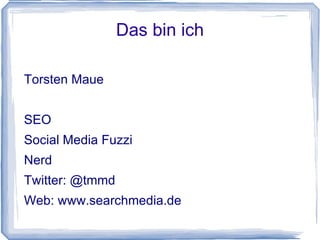 Das bin ich

Torsten Maue


SEO
Social Media Fuzzi
Nerd
Twitter: @tmmd
Web: www.searchmedia.de
 