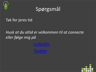 Spørgsmål
Tak for jeres tid
Husk at du altid er velkommen til at connecte
eller følge mig på
LinkedIn
Twitter
 