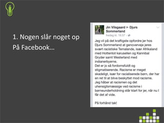 1. Nogen slår noget op
På Facebook…
 