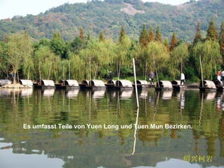 Es umfasst Teile von Yuen Long und Tuen Mun Bezirken.
 