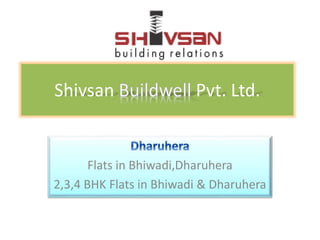 Shivsan Pvt. Ltd. 
Flats in Bhiwadi,Dharuhera 
2,3,4 BHK Flats in Bhiwadi & Dharuhera 
 