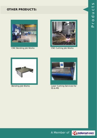 A Member of
OTHER PRODUCTS:
CNC Bending Job Works CNC Cutting Job Works
Bending Job Works Laser Cutting Services for
SS & MS
Products
 