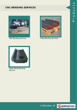 A Member of
CNC BENDING SERVICES
CNC Bending Services Plate Bending Services
Sheet Metal Bending
Service
Products
 