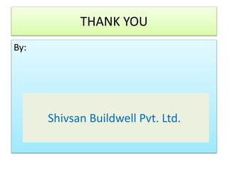 THANK YOU
By:
Shivsan Buildwell Pvt. Ltd.
 