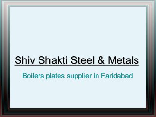 Shiv Shakti Steel & Metals
Boilers plates supplier in Faridabad
 