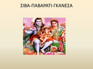 ΣΙΒΑ-ΠΑΒΑΡΑΤΙ-ΓΚΑΝΕΣΑ
 