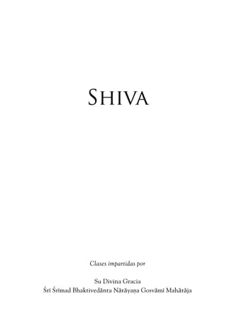 Shiva
Clases impartidas por
Su Divina Gracia
®r… ®r…mad Bhaktivedänta Näräyaëa Gosväm… Mahäräja
 