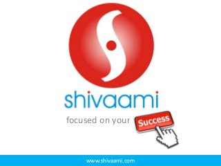 www.shivaami.com
focused on your
 