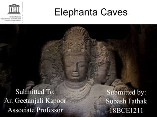 Elephanta Caves
Submitted by:
Subash Pathak
18BCE1211
Submitted To:
Ar. Geetanjali Kapoor
Associate Professor
 