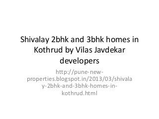 Shivalay 2bhk and 3bhk homes in
    Kothrud by Vilas Javdekar
           developers
            http://pune-new-
 properties.blogspot.in/2013/03/shivala
      y-2bhk-and-3bhk-homes-in-
              kothrud.html
 