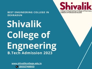 BEST ENGINEERING COLLEGE IN
DEHRADUN
Shivalik
College of
Engneering
B.Tech Admission 2023
www.shivalikcollege.edu.in
18002748900
 