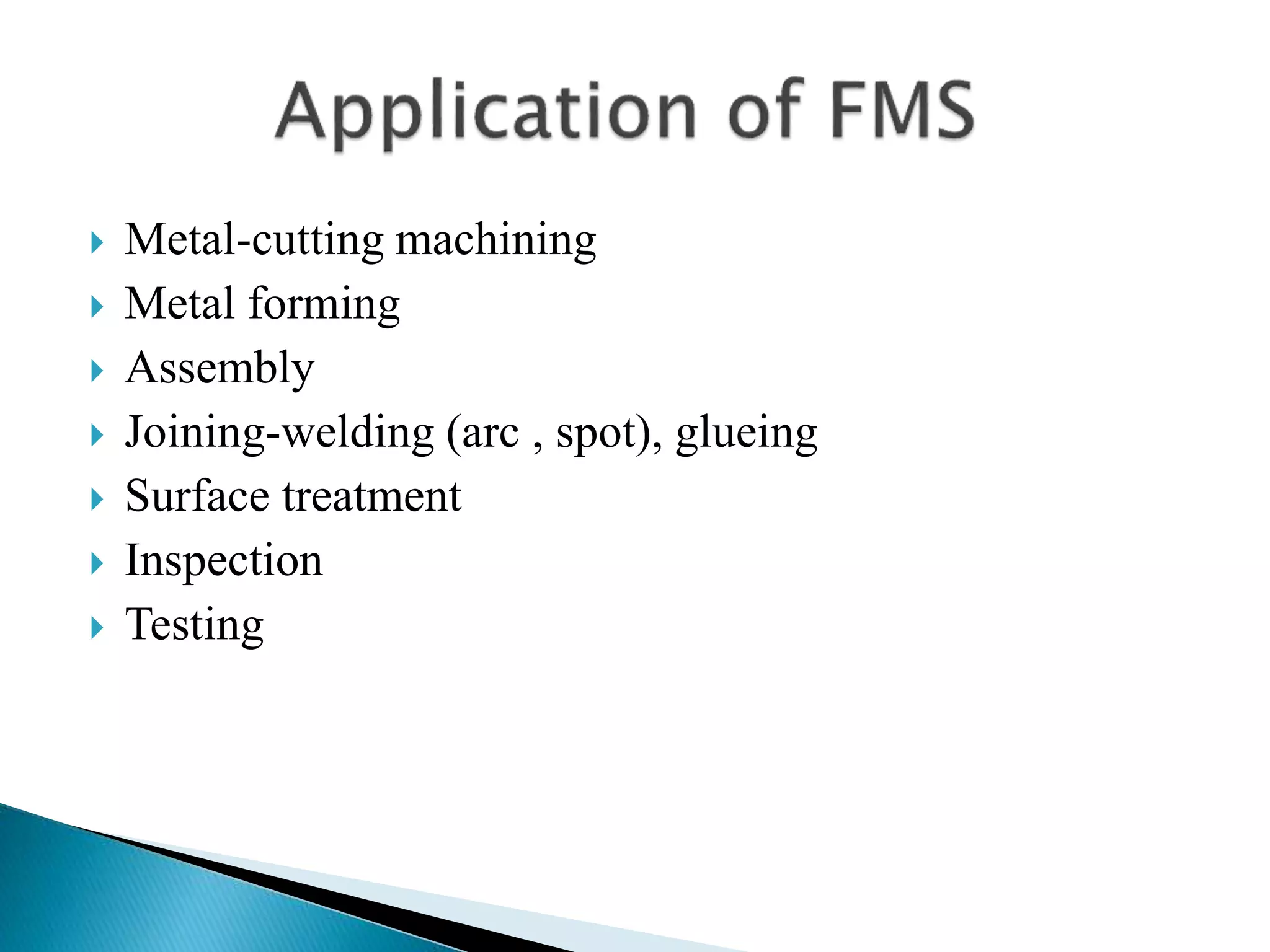  Metal-cutting machining 
 Metal forming 
 Assembly 
 Joining-welding (arc , spot), glueing 
 Surface treatment 
 Inspection 
 Testing 
 