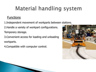 Functions 
1.Independent movement of workparts between stations. 
2.Handle a variety of workpart configurations. 
Temporary storage. 
3.Convenient access for loading and unloading 
workparts. 
4.Compatible with computer control. 
 