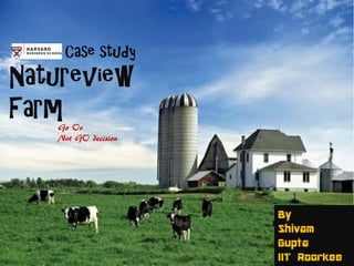 Case study
Natureview
FarmGo Or
Not GO decision
By
Shivam
Gupta
IIT Roorkee
 