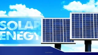 Solar energy
SOLAR ENERGY 1
 
