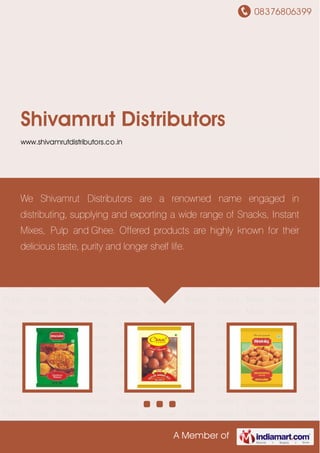 08376806399
A Member of
Shivamrut Distributors
www.shivamrutdistributors.co.in
Namkeen Snacks Instant Mixes Sweets and Pulps Ghee Spicy Flavours Chivda Namkeen
Snacks Instant Mixes Sweets and Pulps Ghee Spicy Flavours Chivda Namkeen Snacks Instant
Mixes Sweets and Pulps Ghee Spicy Flavours Chivda Namkeen Snacks Instant Mixes Sweets
and Pulps Ghee Spicy Flavours Chivda Namkeen Snacks Instant Mixes Sweets and
Pulps Ghee Spicy Flavours Chivda Namkeen Snacks Instant Mixes Sweets and
Pulps Ghee Spicy Flavours Chivda Namkeen Snacks Instant Mixes Sweets and
Pulps Ghee Spicy Flavours Chivda Namkeen Snacks Instant Mixes Sweets and
Pulps Ghee Spicy Flavours Chivda Namkeen Snacks Instant Mixes Sweets and
Pulps Ghee Spicy Flavours Chivda Namkeen Snacks Instant Mixes Sweets and
Pulps Ghee Spicy Flavours Chivda Namkeen Snacks Instant Mixes Sweets and
Pulps Ghee Spicy Flavours Chivda Namkeen Snacks Instant Mixes Sweets and
Pulps Ghee Spicy Flavours Chivda Namkeen Snacks Instant Mixes Sweets and
Pulps Ghee Spicy Flavours Chivda Namkeen Snacks Instant Mixes Sweets and
Pulps Ghee Spicy Flavours Chivda Namkeen Snacks Instant Mixes Sweets and
Pulps Ghee Spicy Flavours Chivda Namkeen Snacks Instant Mixes Sweets and
Pulps Ghee Spicy Flavours Chivda Namkeen Snacks Instant Mixes Sweets and
Pulps Ghee Spicy Flavours Chivda Namkeen Snacks Instant Mixes Sweets and
Pulps Ghee Spicy Flavours Chivda Namkeen Snacks Instant Mixes Sweets and
Pulps Ghee Spicy Flavours Chivda Namkeen Snacks Instant Mixes Sweets and
We Shivamrut Distributors are a renowned name engaged in
distributing, supplying and exporting a wide range of Snacks, Instant
Mixes, Pulp and Ghee. Offered products are highly known for their
delicious taste, purity and longer shelf life.
 