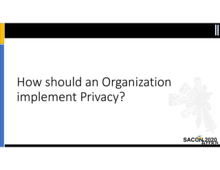 SACON 2020
How should an Organization
implement Privacy?
12
 