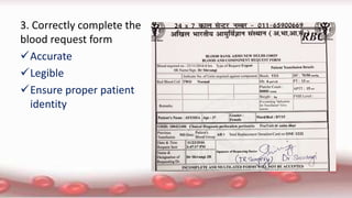 3. Correctly complete the
blood request form
Accurate
Legible
Ensure proper patient
identity
 