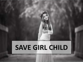 SAVE GIRL CHILD
 