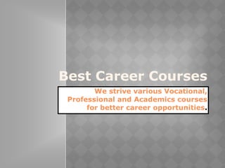 Best Career Courses
We strive various Vocational,
Professional and Academics courses
for better career opportunities.
 