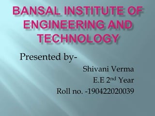 Presented by-
Shivani Verma
E.E 2nd Year
Roll no. -190422020039
 