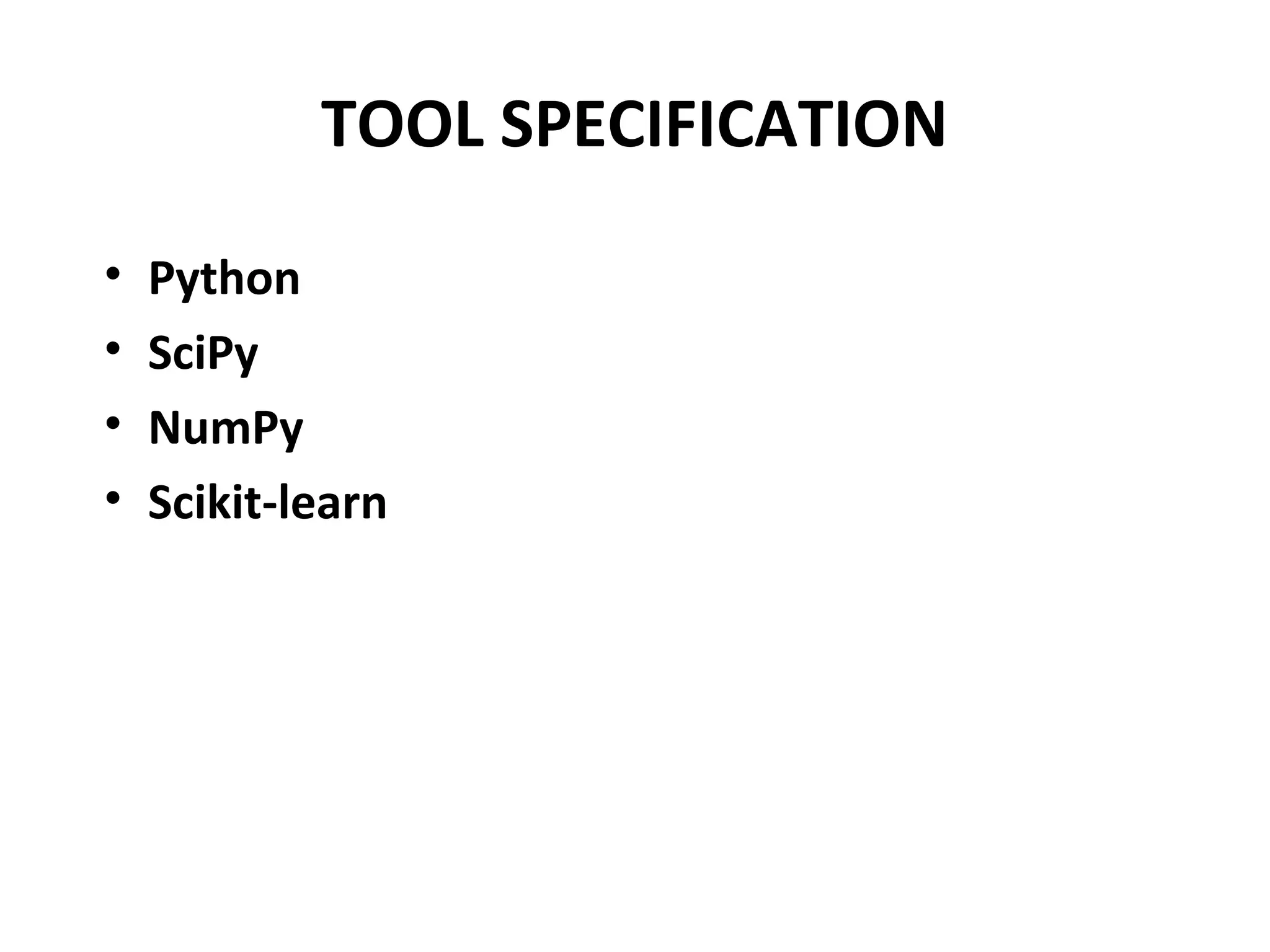 TOOL SPECIFICATION
• Python
• SciPy
• NumPy
• Scikit-learn
 