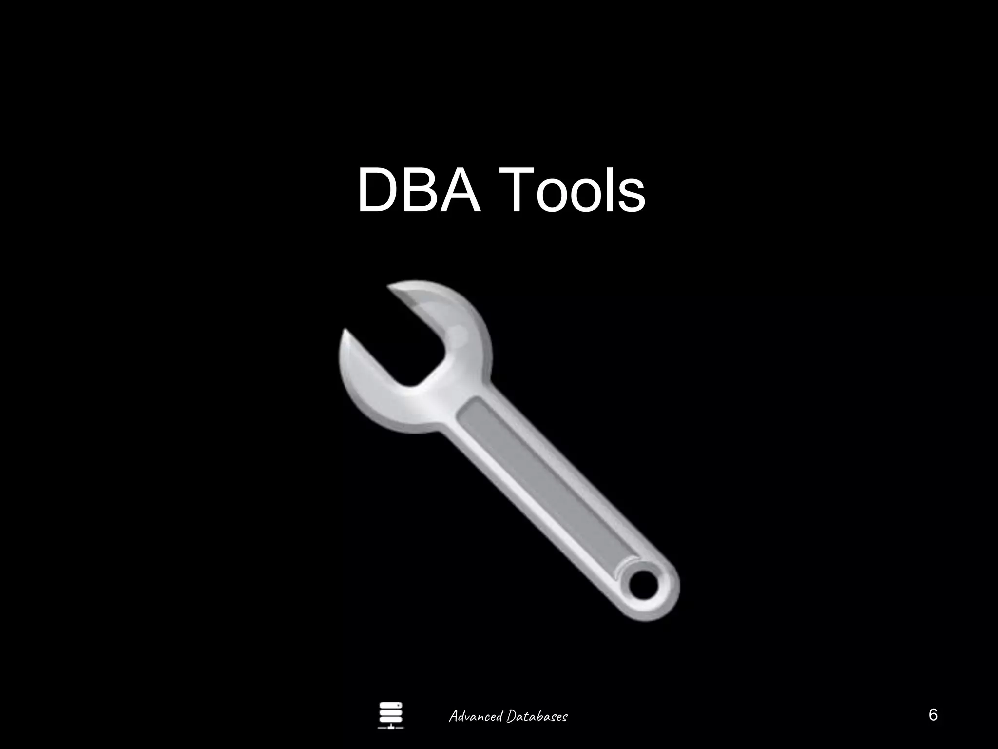 Advanced Databases
DBA Tools
Guide to Oracle 10g
6
 