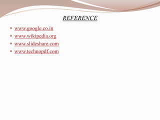 REFERENCE
 www.google.co.in
 www.wikipedia.org
 www.slideshare.com
 www.technopdf.com
 
