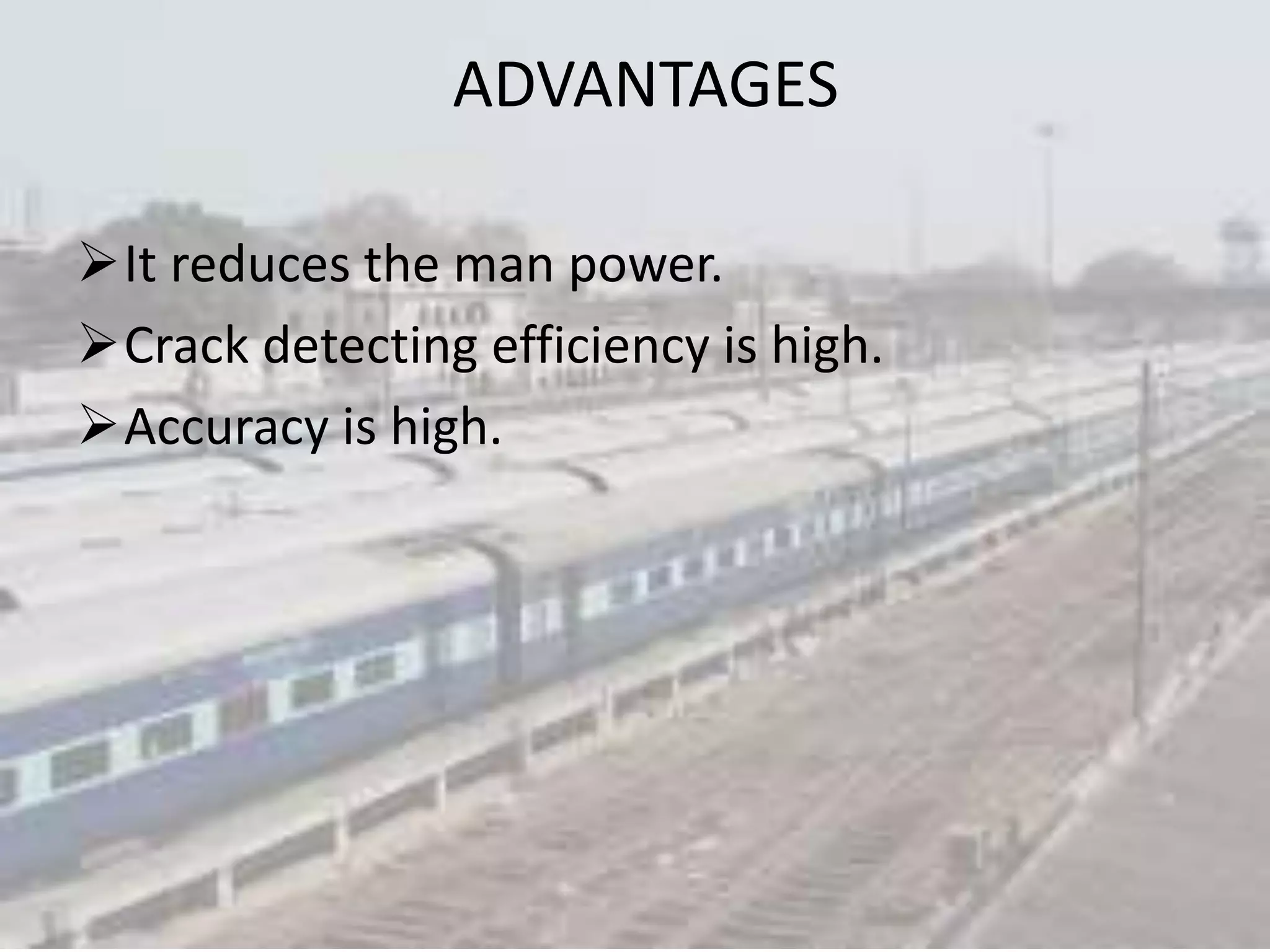 ADVANTAGES It reduces the man power. Crack detecting efficiency is high. Accuracy is high. 