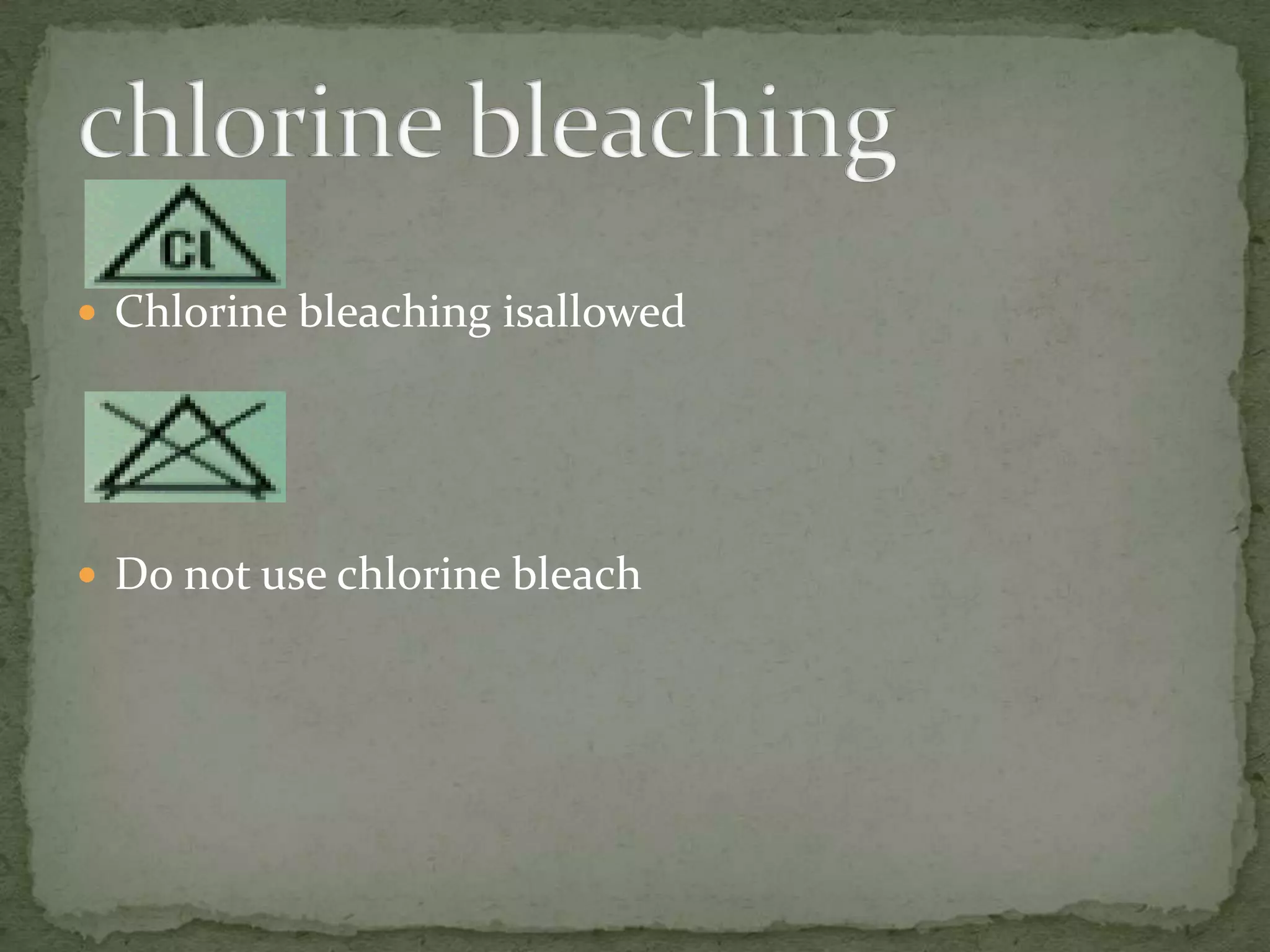 Chlorine bleaching isallowed




 Do not use chlorine bleach
 