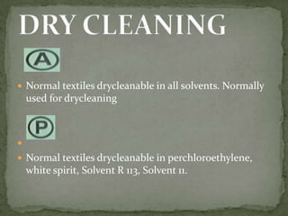  Normal textiles drycleanable in all solvents. Normally
    used for drycleaning




 Normal textiles drycleanable in perchloroethylene,
    white spirit, Solvent R 113, Solvent 11.
 