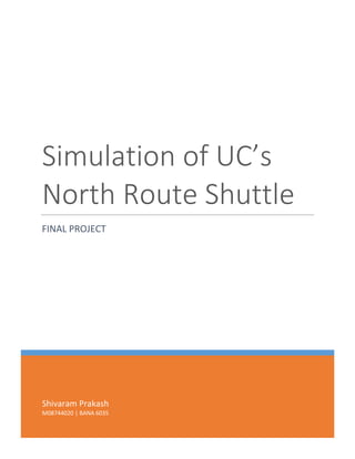 Shivaram Prakash
M08744020 | BANA 6035
Simulation of UC’s
North Route Shuttle
FINAL PROJECT
 