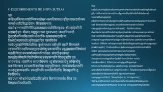 O DESCOBRIMENTO DO SHIVA SUTRAS
इह
कति्न्तििपािवशोन्तिन्मषन्माहेश्विभक्त्यतिशयादन्गीककच िारिदशगन्थ
नार्बोध्यातदतसद्धादेशनः तशवािारनपिः
पािमेश्विनानायोतर्नगीकतसद्धसत्सम्प्रदायपतवतत्रिहृदयः श्रगीकमहादेवतर्िौ
महामाहेश्विः श्रगीकमान वसुर्ुप्तनामा र्ुरुिभवि। कदातचच्चासौ
द्वैिदशगनातरवातसिप्राये जगीकवलोके िहस्यसम्प्रदायो मा
तवच्चेदगीकत्याशयिोऽनुतजघचक्षापिेण पिमतशवेन
स्वप्नेऽनुग्रह्योन्तिन्मतषिप्रतिभः कच िो यथात्र महगीकभचति महति तशलािले
िहस्यमन्तिि िदतरर्म्यानुग्रहयोग्येषु प्रकाशयेति। प्रबुद्धिासावन्तििष्यंिां
महिगीकं तशलां किस्पशगनमात्रपरिविगनिः संवादगीककच िस्वप्नां
प्रत्यक्षगीककच त्येमातन तशवोपतनषत्सङ्गग्रहरूपातण तशवसूत्रातण ििः
समाससाद। एिातन च सम्यर्तरर्म्य भट्टश्रगीककल्लटाद्येषु सन्ति्ष्येषु
प्रकातशिवान स्पन्दकारिकातभि सङ्गर्चहगीकिवान। ित्पािम्पयगप्राप्तातन
स्पन्दसूत्राण्यस्मातभः स्पन्दतनणगये सम्यतिणीिातन। तशवसूत्रातण िु
तनणीयमे॥
ित्र प्रथमं निेश्विभेदवातदप्रातिपक्ष्येण चैिन्यपिमाथगिः तशव एव
तवश्वस्यामेत्यातदशति-
Iha
kaścicchaktipātavaśonmiṣanmāheśvarabhaktyatiśayādanaṅ
gīkṛtādharadarśanasthanāgabodhyādisiddhādeśanaḥ
śivārādhanaparaḥ
pārameśvaranānāyoginīsiddhasatsampradāyapavitritahṛda
yaḥ śrīmahādevagirau mahāmāheśvaraḥ śrīmān
vasuguptanāmā gururabhavat| Kadāciccāsau
dvaitadarśanādhivāsitaprāye jīvaloke rahasyasampradāyo
mā vicchedītyāśayato'nujighṛkṣāpareṇa paramaśivena
svapne'nugrahyonmiṣitapratibhaḥ kṛto yathātra mahībhṛti
mahati śilātale rahasyamasti tadadhigamyānugrahayogyeṣu
prakāśayeti| Prabuddhaścāsāvanviṣyaṁstāṁmahatīṁ
śilāṁ karasparśanamātraparivartanataḥ
saṁvādīkṛtasvapnāṁ pratyakṣīkṛtyemāni
śivopaniṣatsaṅgraharūpāṇi śivasūtrāṇi tataḥ
samāsasāda| Etāni ca samyagadhigamya
bhaṭṭaśrīkallaṭādyeṣu sacchiṣyeṣu prakāśitavān
spandakārikābhiśca saṅgṛhītavān| Tatpāramparyaprāptāni
spandasūtrāṇyasmābhiḥ spandanirṇaye
samyagnirṇītāni| Śivasūtrāṇi tu nirṇīyante||
Tatra prathamaṁ nareśvarabhedavādiprātipaksyeṇa
caitanyaparamārthataḥ śiva eva viśvasyātmetyādiśati
 