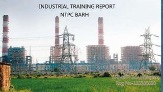 INDUSTRIAL TRAINING REPORT 
NTPC BARH 
 