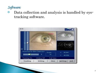 Software:Software:
 Data collection and analysis is handled by eye-
tracking software.
7
 