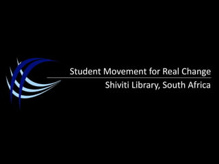 Student Movement for Real Change Shiviti Library, South Africa 