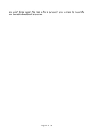 Page 168 of 175
and watch things happen. We need to find a purpose in order to make life meaningful
and then strive to achieve that purpose.
 