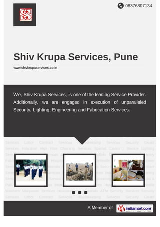 08376807134
A Member of
Shiv Krupa Services, Pune
www.shivkrupaservices.co.in
Security Services Labor Contract Services Housekeeping Services Security Guard
Services Industrial High Rise Cleaning Services Special Cleaning Service Lighting
Services Engineering Services Storage Racks & Pallets Designing Services Heavy
Fabrication Services Hospitality Services Belleville Washers Manpower
Services Housekeeping Materials ATM Security Services Security Services Labor Contract
Services Housekeeping Services Security Guard Services Industrial High Rise Cleaning
Services Special Cleaning Service Lighting Services Engineering Services Storage Racks &
Pallets Designing Services Heavy Fabrication Services Hospitality Services Belleville
Washers Manpower Services Housekeeping Materials ATM Security Services Security
Services Labor Contract Services Housekeeping Services Security Guard
Services Industrial High Rise Cleaning Services Special Cleaning Service Lighting
Services Engineering Services Storage Racks & Pallets Designing Services Heavy
Fabrication Services Hospitality Services Belleville Washers Manpower
Services Housekeeping Materials ATM Security Services Security Services Labor Contract
Services Housekeeping Services Security Guard Services Industrial High Rise Cleaning
Services Special Cleaning Service Lighting Services Engineering Services Storage Racks &
Pallets Designing Services Heavy Fabrication Services Hospitality Services Belleville
Washers Manpower Services Housekeeping Materials ATM Security Services Security
Services Labor Contract Services Housekeeping Services Security Guard
We, Shiv Krupa Services, is one of the leading Service Provider.
Additionally, we are engaged in execution of unparalleled
Security, Lighting, Engineering and Fabrication Services.
 